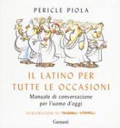 Il latino per tutte le occasioni. Manuale di conversazione per l'uomo d'oggi