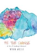 Be the Change - A Story. a Road Map. a Movement