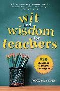 Wit and Wisdom for Teachers: 930 Quotes to Motivate and Inspire