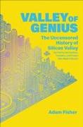 Valley of Genius: The Uncensored History of Silicon Valley (as Told by the Hackers, Founders, and Freaks Who Made It Boom)