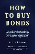 How to Buy Bonds: A book designed to educate and enlighten the unsophisticated investor on how to allocate assets, how to select investm