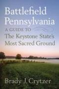 Battlefield Pennsylvania: A Guide to the Keystone State's Most Sacred Ground