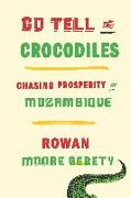 Go Tell the Crocodiles: Chasing Prosperity in Mozambique