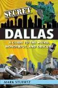 Secret Dallas: A Guide to the Weird, Wonderful, and Obscure