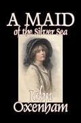 A Maid of the Silver Sea by John Oxenham, Fiction, Literary, Action & Adventure