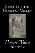 Judith of the Godless Valley by Honore Willsie Morrow, Fiction, Classics, Literary