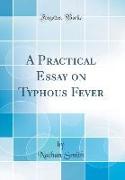 A Practical Essay on Typhous Fever (Classic Reprint)