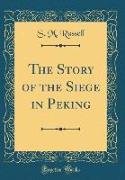 The Story of the Siege in Peking (Classic Reprint)