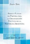 Bases y Puntos de Partida para la Organización Política de la República Argentina (Classic Reprint)