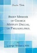 Brief Memoir of George Mifflin Dallas, of Philadelphia (Classic Reprint)