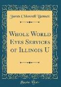 Whole World Eyes Services of Illinois U (Classic Reprint)