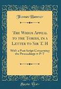 The Whigs Appeal to the Tories, in a Letter to Sir T. H: With a Post Script Concerning the Proceedings in P-T (Classic Reprint)