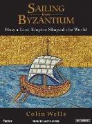 Sailing from Byzantium: How a Lost Empire Shaped the World