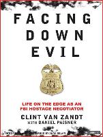 Facing Down Evil: Life on the Edge as an FBI Hostage Negotiator