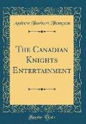 The Canadian Knights Entertainment (Classic Reprint)