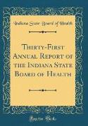 Thirty-First Annual Report of the Indiana State Board of Health (Classic Reprint)