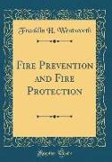 Fire Prevention and Fire Protection (Classic Reprint)