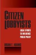Citizen Lobbyists: Local Efforts to Influence Public Policy
