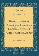 Babrii Fabulae Aesopeae Carolus Lachmannus Et Amici Emendarunt (Classic Reprint)