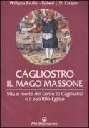 Cagliostro. Il mago massone. Vita e morte del conte di Cagliostro e il suo Rito Egizio