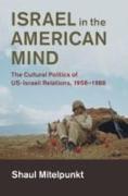 Israel in the American Mind: The Cultural Politics of Us-Israeli Relations, 1958-1988