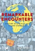 Remarkable Encounters: Men and Women Who Have Shaped Our World