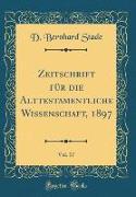 Zeitschrift für die Alttestamentliche Wissenschaft, 1897, Vol. 17 (Classic Reprint)