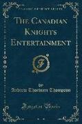 The Canadian Knights Entertainment (Classic Reprint)