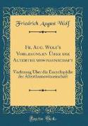 Fr. Aug. Wolf's Vorlesungen Über die Alterthumswissenschaft