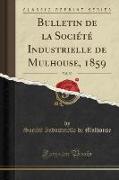 Bulletin de la Société Industrielle de Mulhouse, 1859, Vol. 30 (Classic Reprint)