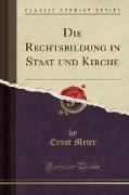 Die Rechtsbildung in Staat und Kirche (Classic Reprint)