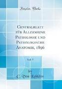Centralblatt für Allgemeine Pathologie und Pathologische Anatomie, 1896, Vol. 7 (Classic Reprint)