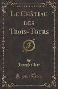 Le Château des Trois-Tours (Classic Reprint)