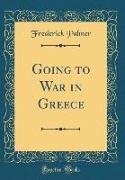 Going to War in Greece (Classic Reprint)