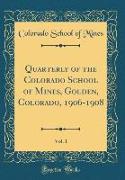 Quarterly of the Colorado School of Mines, Golden, Colorado, 1906-1908, Vol. 1 (Classic Reprint)