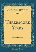 Threescore Years (Classic Reprint)