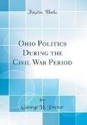 Ohio Politics During the Civil War Period (Classic Reprint)