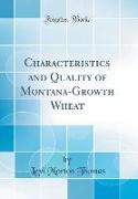 Characteristics and Quality of Montana-Growth Wheat (Classic Reprint)