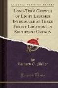 Long-Term Growth of Eight Legumes Introduced at Three Forest Locations in Southwest Oregon (Classic Reprint)