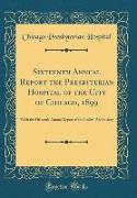 Sixteenth Annual Report the Presbyterian Hospital of the City of Chicago, 1899