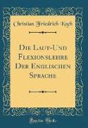 Die Laut-Und Flexionslehre Der Englischen Sprache (Classic Reprint)
