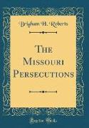 The Missouri Persecutions (Classic Reprint)