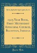 1915 Year Book, First Methodist Episcopal Church, Bluffton, Indiana (Classic Reprint)