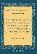 Minutes of the Synod of South Carolina, at Its Annual Sessions, Held at Greenwood, S. C., October 12-16, 1888 (Classic Reprint)
