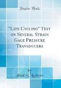 "Life Cycling" Test on Several Strain Gage Pressure Transducers (Classic Reprint)