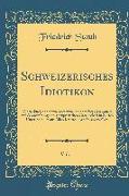 Schweizerisches Idiotikon, Vol. 1: Wörterbuch Der Schweizerdeutschen Sprache, Gesammelt Auf Veranstaltung Der Antiquarischen Gesellschaft in Zürich Un