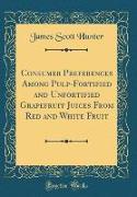 Consumer Preferences Among Pulp-Fortified and Unfortified Grapefruit Juices From Red and White Fruit (Classic Reprint)