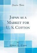 Japan as a Market for U. S. Cotton (Classic Reprint)