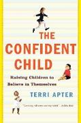 The Confident Child: Raising Children to Believe in Themselves