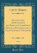 Dictionnaire Généalogique des Familles Canadiennes Depuis la Fondation de la Colonie Jusqu'à Nos Jours, Vol. 6 (Classic Reprint)